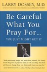 Be Careful What You Pray For, You Might Just Get It - Larry Dossey - 9780062109552