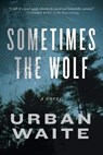 Sometimes the Wolf - Urban Waite - 9780062216939