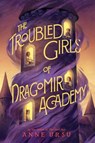 The Troubled Girls of Dragomir Academy - Anne Ursu - 9780062275141