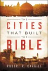 The Cities That Built the Bible - Robert R. Cargill - 9780062366757