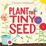 Plant the Tiny Seed - Christie Matheson - 9780062393395