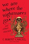 We Are Where the Nightmares Go and Other Stories - C. Robert Cargill - 9780062405883