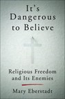 It's Dangerous to Believe - Mary Eberstadt - 9780062454034