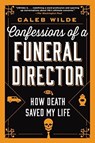 Confessions of a Funeral Director - Caleb Wilde - 9780062465252