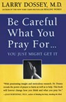 Be Careful What You Pray For... - Larry Dossey - 9780062514349