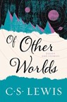 Of Other Worlds: Essays and Stories - C. S. Lewis - 9780062643544