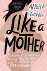Like a Mother - Angela Garbes - 9780062662965