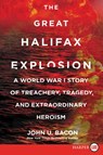 The Great Halifax Explosion: A World War I Story of Treachery, Tragedy, and Extraordinary Heroism - John U. Bacon - 9780062686992