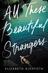 All These Beautiful Strangers - Elizabeth Klehfoth - 9780062796707