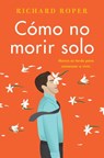How Not to Die Alone \ Cómo no morir solo (Spanish edition) - Richard Roper - 9780062931160