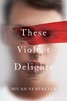 These Violent Delights - Micah Nemerever - 9780062963642