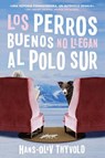 Good Dogs Don't Make It to the S Pole \ Los perros buenos no llegan al Polo - Hans-Olav Thyvold - 9780062985934