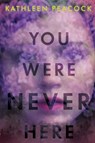 You Were Never Here - Kathleen Peacock - 9780063002524