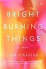 Bright Burning Things - Lisa Harding - 9780063097179