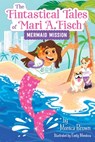 The Fintastical Tales of Mari A. Fisch #1: Mermaid Mission - Monica Brown - 9780063116283