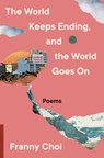 The World Keeps Ending, and the World Goes On - Franny Choi - 9780063240094