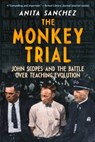 The Monkey Trial: John Scopes and the Battle Over Teaching Evolution - Anita Sanchez - 9780063309081