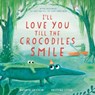 I’ll Love You Till the Crocodiles Smile - Kathryn Cristaldi - 9780063315518