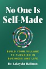 No One Is Self-Made: Build Your Village to Flourish in Business and Life - Lakeysha Hallmon - 9780063315891
