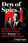 Den of Spies: Reagan, Carter, and the Secret History of the Treason That Stole the White House - Craig Unger - 9780063330610