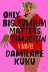 Only Big Bumbum Matters Tomorrow - Damilare Kuku - 9780063354494