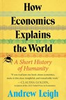 How Economics Explains the World - Andrew Leigh - 9780063383784