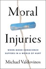 Moral Injuries: When Good Conscience Suffers in a World of Hurt - Michael Valdovinos - 9780063419872