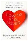 How to Feel Loved: The Five Mindsets That Get You More of What Matters Most - Sonja Lyubomirsky - 9780063426665