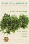 Reserva de Musgo: Una Historia Natural Y Cultural de Los Musgos Gathering Moss: A Natural and Cultural History of Mosses (Spanish Edition) - Robin Wall Kimmerer - 9780063441286
