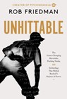 Unhittable: How Technology, Mavericks, and Innovators Engineered Baseball's New Era of Pitching Dominance - Rob Friedman - 9780063456761