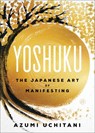 Yoshuku: The Japanese Art of Manifesting - Azumi Uchitani - 9780063469655