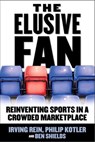 The Elusive Fan: Reinventing Sports in a Crowded Marketplace - REIN,  Irving ; Kotler, Philip ; Ryan Shields, Ben - 9780071454094
