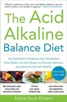 The Acid Alkaline Balance Diet, Second Edition: An Innovative Program that Detoxifies Your Body's Acidic Waste to Prevent Disease and Restore Overall Health - Felicia Kliment - 9780071703376