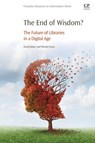 The End of Wisdom? - WENDY (HEAD OF LIBRARY,  University of St Mark & St John, UK) Evans ; David (Emeritus Professor of Strategic Information Management, University of St Mark & St John, UK) Baker - 9780081001424