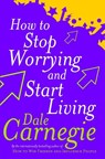 How To Stop Worrying And Start Living - Dale Carnegie - 9780091906412