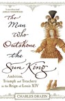The Man Who Outshone The Sun King - Charles Drazin - 9780099468288