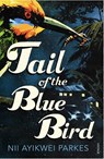 Tail of the Blue Bird - Nii Ayikwei Parkes - 9780099526124