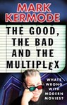 The Good, The Bad and The Multiplex - Mark Kermode - 9780099543497