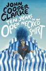 Ten Years in an Open Necked Shirt - John Cooper Clarke - 9780099583769