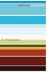 In Patagonia - Bruce Chatwin - 9780099769514