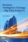 Business Intelligence Strategy and Big Data Analytics - WILLIAMS,  Steve (Founder and CEO of DecisionPath Consulting, specializing formulating business-driven, technically-savvy strategies for leveraging business intelligence, analytics, and big data to improve profits. Maryland, USA) - 9780128091982