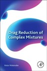 Drag Reduction of Complex Mixtures - KEIZO (TOKYO METROPOLITAN UNIVERSITY,  Research Society for the Effective Utilization of Fluid Energy) Watanabe - 9780128099209