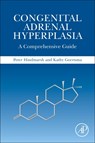 Congenital Adrenal Hyperplasia - Peter C. (Professor of Pediatric Endocrinology and Divisional Clinical Director for Pediatrics and Adolescents Hindmarsh ; Kathy (Chair CAHISUS Support and Information Group Geertsma - 9780128114834