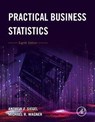 Practical Business Statistics - ANDREW F. (PROFESSOR OF INFORMATION SYSTEMS AND OPERATIONS MANAGEMENT,  Professor of Finance and Business Economics, and Adjunct Professor of Statistics, Foster School of Business, University of Washington, Seattle, WA, USA) Siegel ; Michael R. (Associate Professor of Operations Management, Michael  - 9780128200254