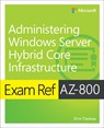 Exam Ref AZ-800 Administering Windows Server Hybrid Core Infrastructure - Orin Thomas - 9780137729265