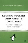 Keeping Poultry and Rabbits on Scraps - Alan Thompson ; Claude Goodchild - 9780141903453