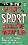 What Sport Tells Us About Life - Ed Smith - 9780141923567