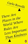 There Are Places in the World Where Rules Are Less Important Than Kindness - Carlo Rovelli - 9780141993256