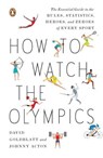How to Watch the Olympics: The Essential Guide to the Rules, Statistics, Heroes, and Zeroes of Every Sport - David Goldblatt - 9780143121879