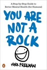 You Are Not a Rock: A Step-By-Step Guide to Better Mental Health (for Humans) - Mark Freeman - 9780143132608